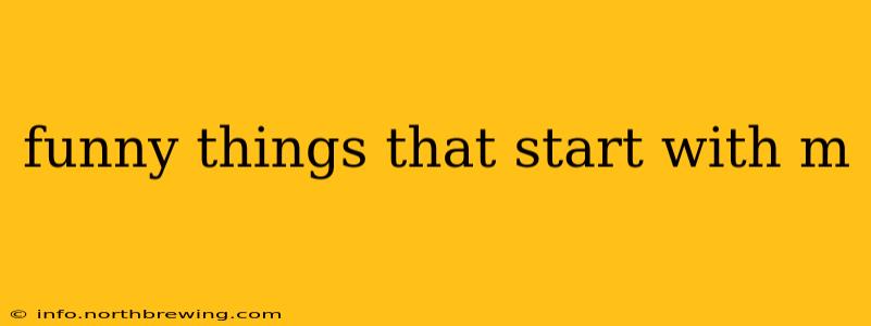 funny things that start with m