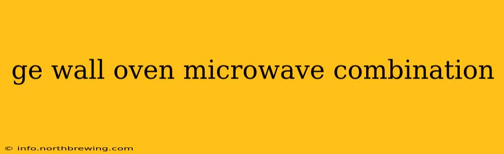ge wall oven microwave combination
