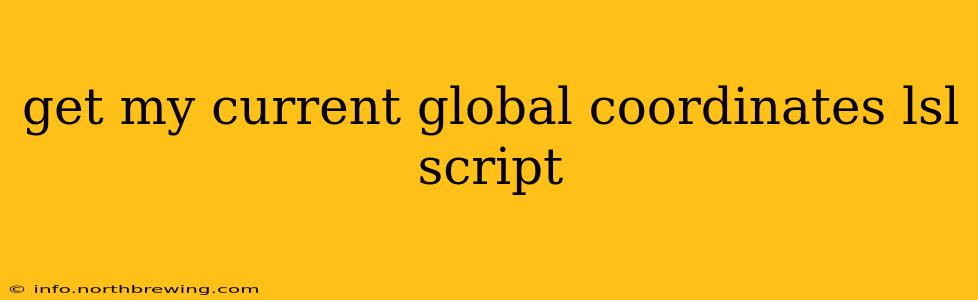 get my current global coordinates lsl script