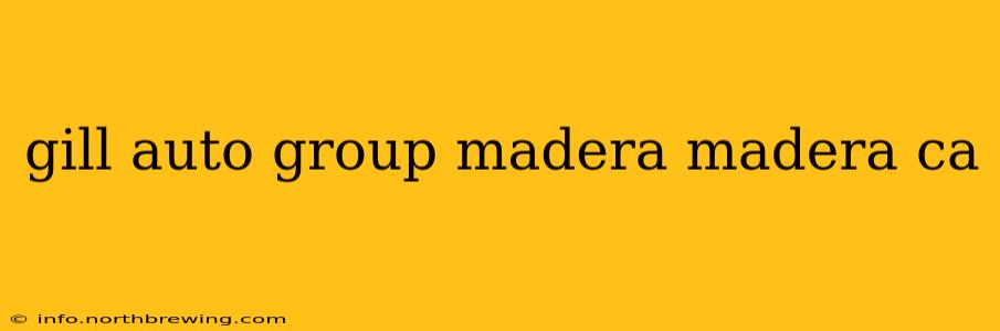 gill auto group madera madera ca
