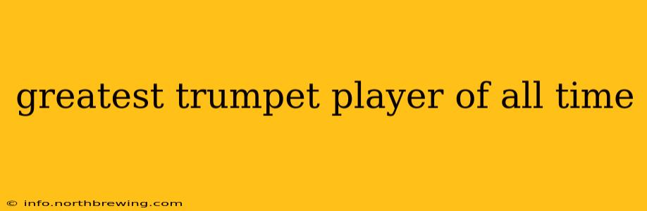 greatest trumpet player of all time