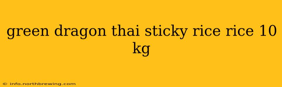 green dragon thai sticky rice rice 10 kg