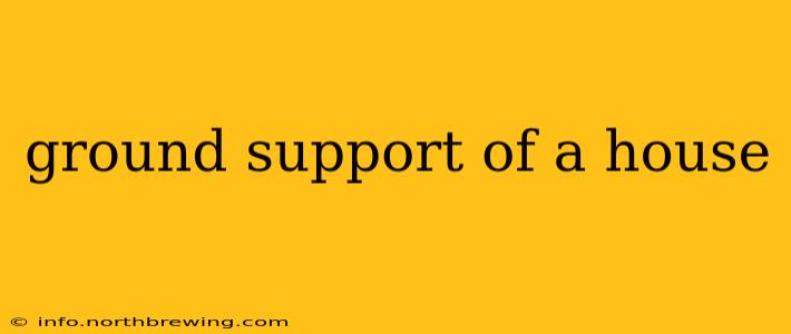 ground support of a house