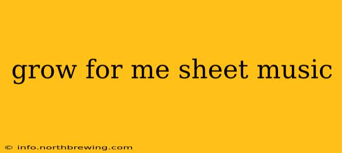 grow for me sheet music