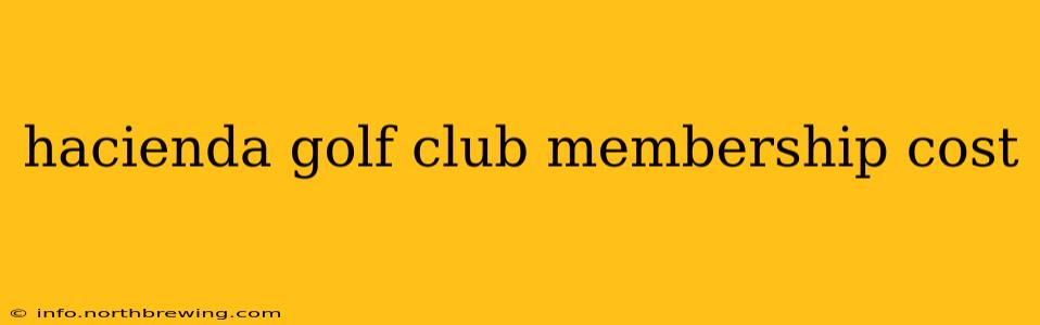 hacienda golf club membership cost