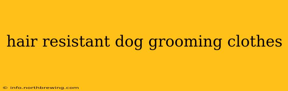 hair resistant dog grooming clothes