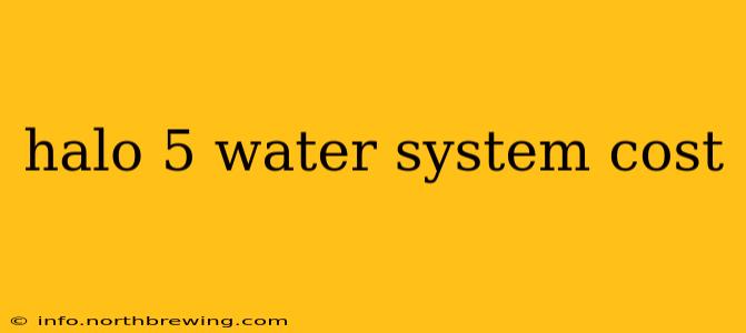halo 5 water system cost