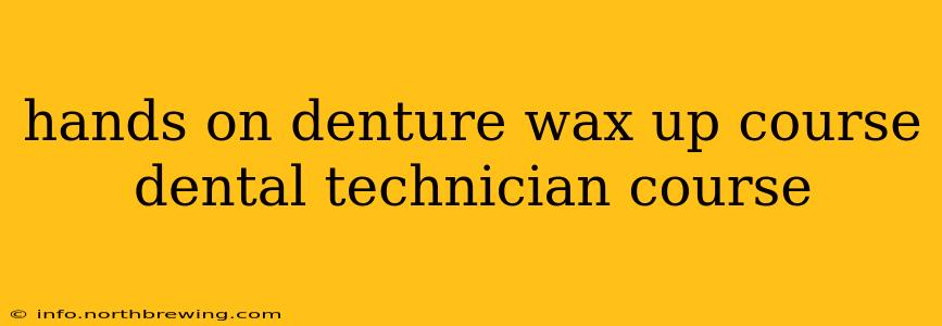 hands on denture wax up course dental technician course