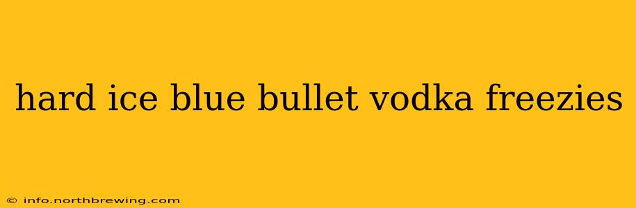 hard ice blue bullet vodka freezies