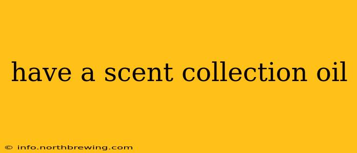 have a scent collection oil