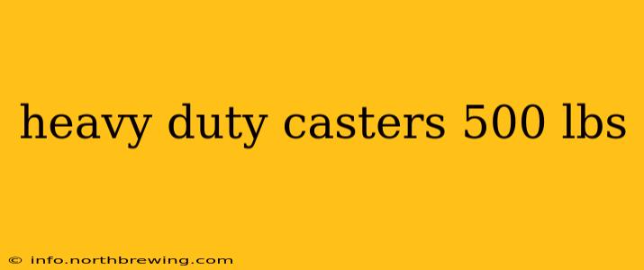 heavy duty casters 500 lbs