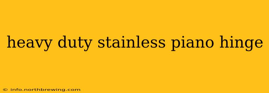 heavy duty stainless piano hinge