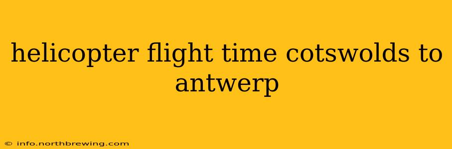 helicopter flight time cotswolds to antwerp