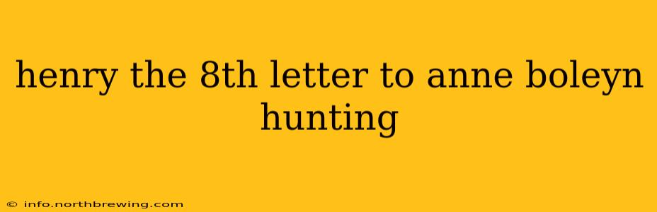 henry the 8th letter to anne boleyn hunting