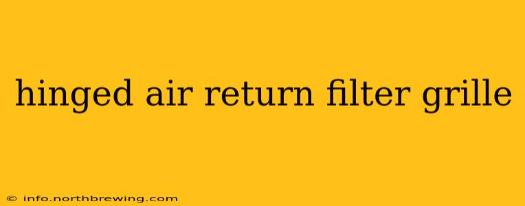 hinged air return filter grille