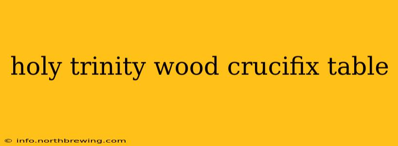 holy trinity wood crucifix table