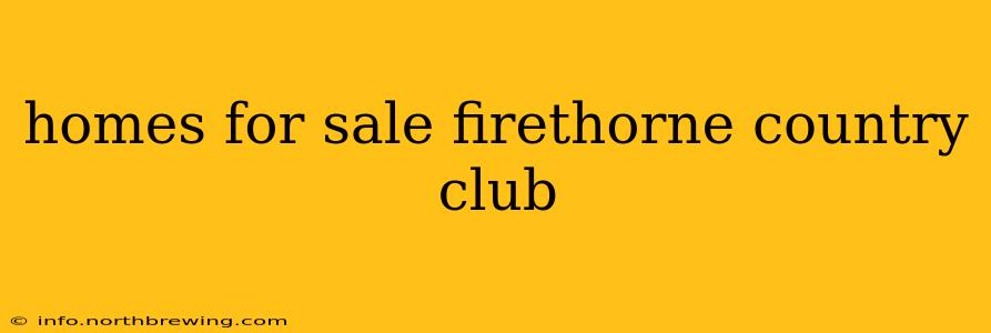 homes for sale firethorne country club