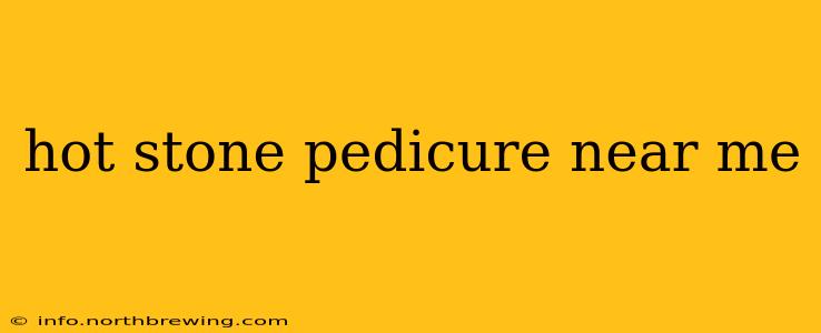 hot stone pedicure near me