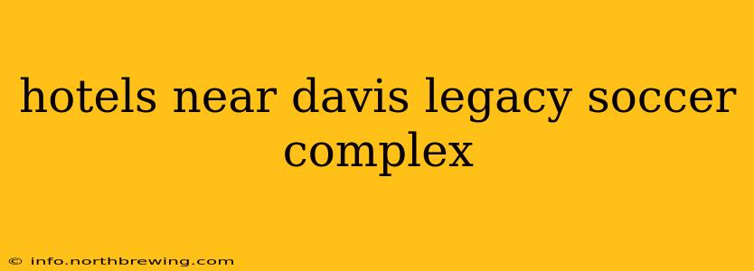 hotels near davis legacy soccer complex