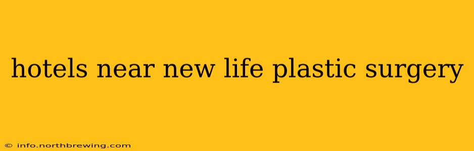 hotels near new life plastic surgery