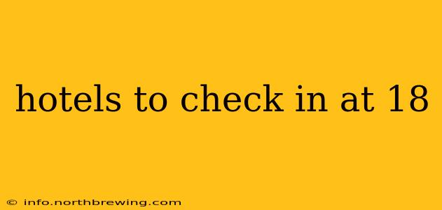 hotels to check in at 18