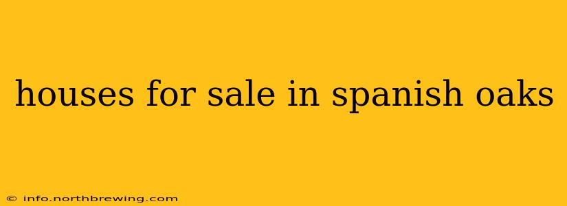 houses for sale in spanish oaks