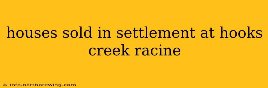 houses sold in settlement at hooks creek racine