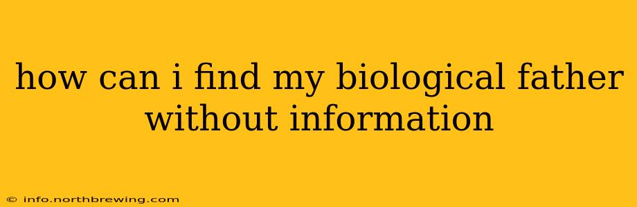 how can i find my biological father without information