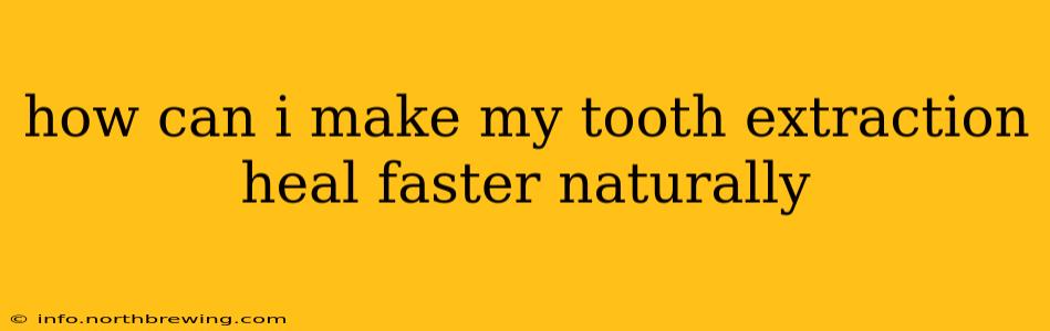 how can i make my tooth extraction heal faster naturally