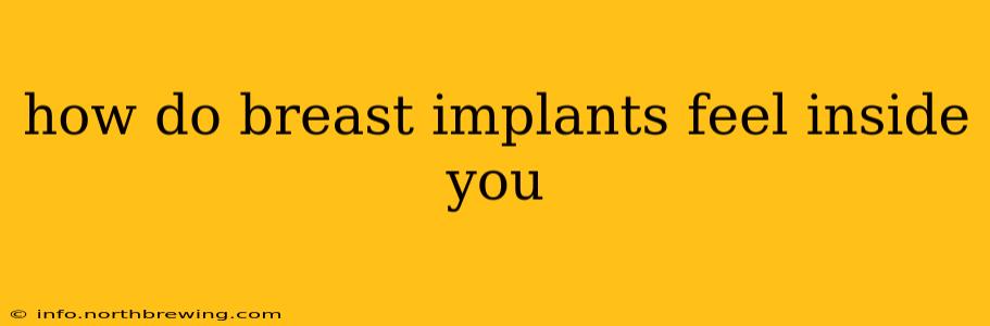 how do breast implants feel inside you