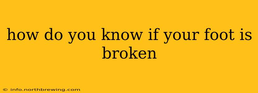 how do you know if your foot is broken
