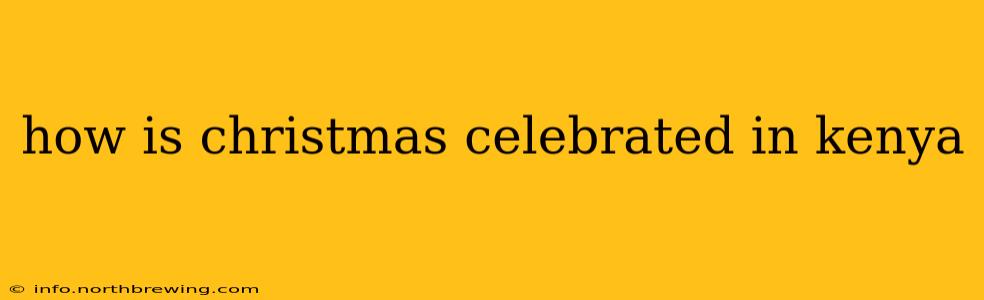 how is christmas celebrated in kenya