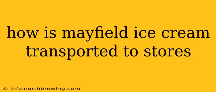 how is mayfield ice cream transported to stores