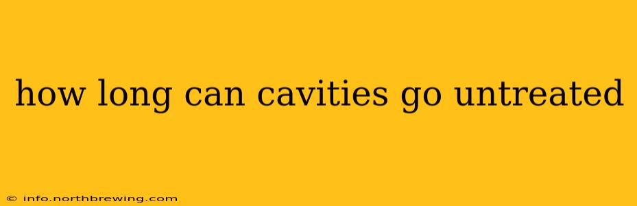 how long can cavities go untreated