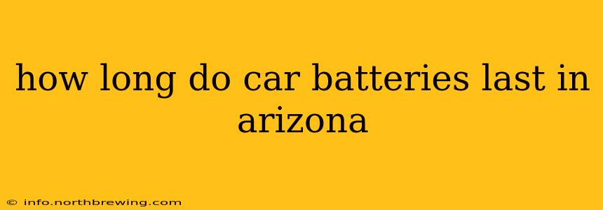 how long do car batteries last in arizona