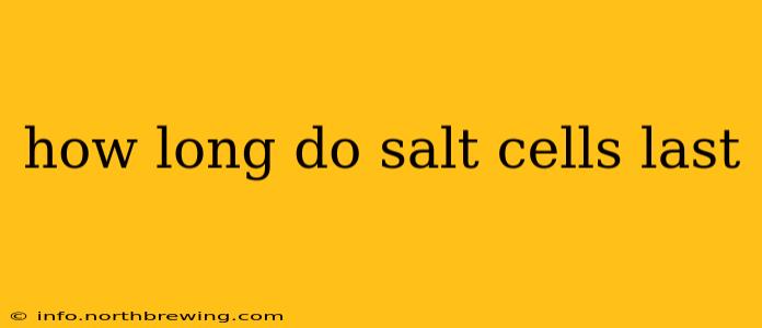 how long do salt cells last