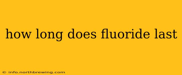 how long does fluoride last