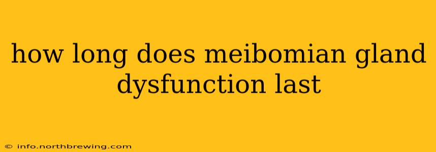 how long does meibomian gland dysfunction last