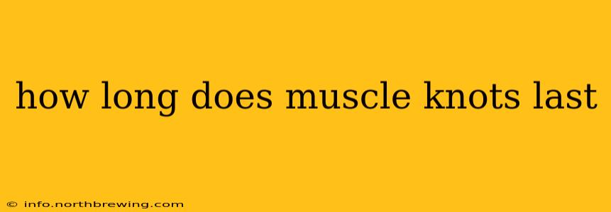 how long does muscle knots last