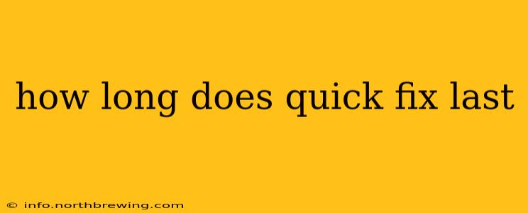 how long does quick fix last