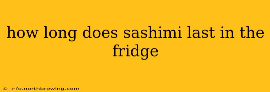 how long does sashimi last in the fridge