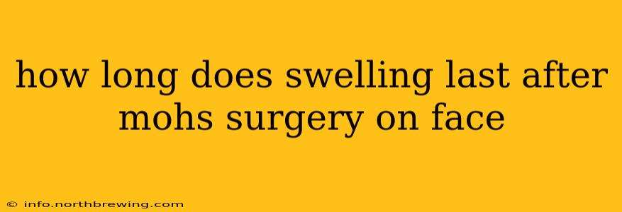 how long does swelling last after mohs surgery on face