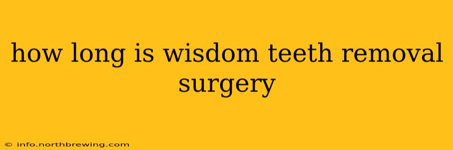 how long is wisdom teeth removal surgery