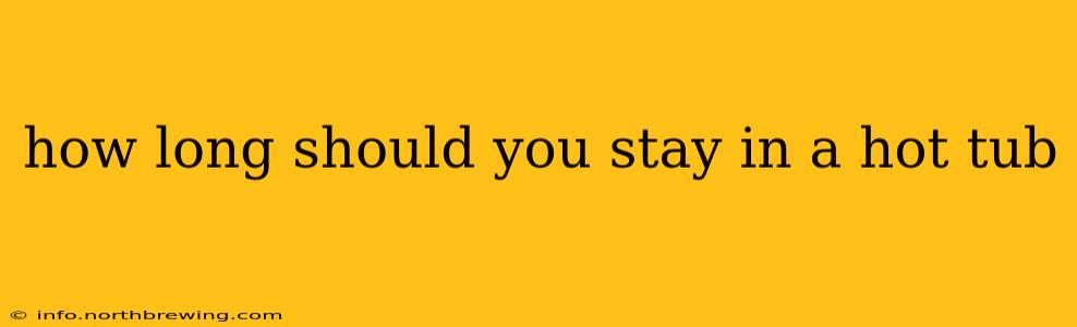 how long should you stay in a hot tub