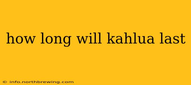 how long will kahlua last