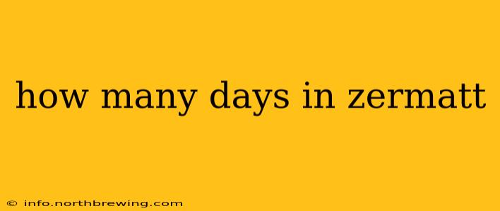 how many days in zermatt