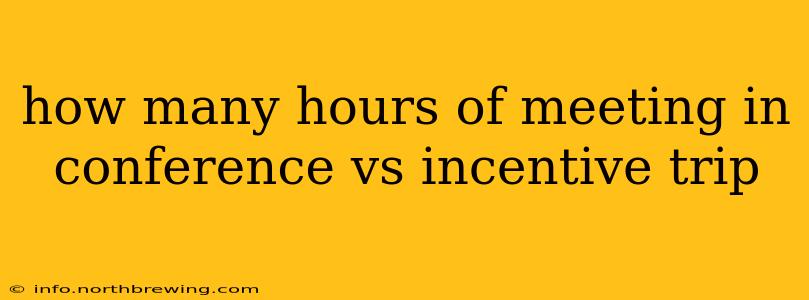 how many hours of meeting in conference vs incentive trip
