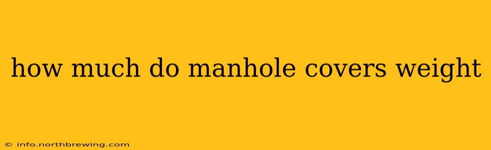 how much do manhole covers weight