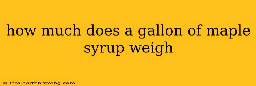 how much does a gallon of maple syrup weigh
