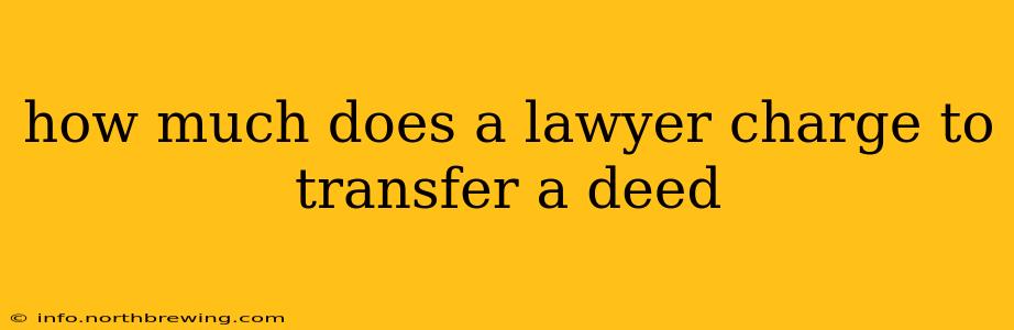 how much does a lawyer charge to transfer a deed
